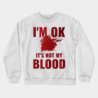 I'm Ok It's Not My Blood Crewneck Sweatshirt